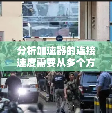 分析加速器的连接速度需要从多个方面进行考量,包括物理连接方式、通信协议、数据传输速率、延迟、带宽、数据包效率、网络拥塞以及优化措施等。以下是一个详细的分析框架 分析加速器的连接速度需要从多个方面进行考量,包括物理连接方式、通信协议、数据传输速率、延迟、带宽、数据包效率、网络拥塞以及优化措施等。以下是一个详细的分析框架