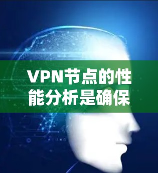 VPN节点的性能分析是确保VPN服务稳定、安全且高效的关键环节。以下是对VPN节点性能的主要分析方面和优化建议 VPN节点的性能分析是确保VPN服务稳定、安全且高效的关键环节。以下是对VPN节点性能的主要分析方面和优化建议