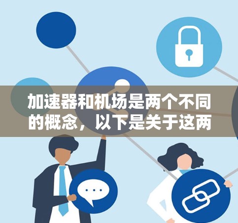 加速器和机场是两个不同的概念,以下是关于这两个领域的推荐平台和工具 加速器和机场是两个不同的概念,以下是关于这两个领域的推荐平台和工具