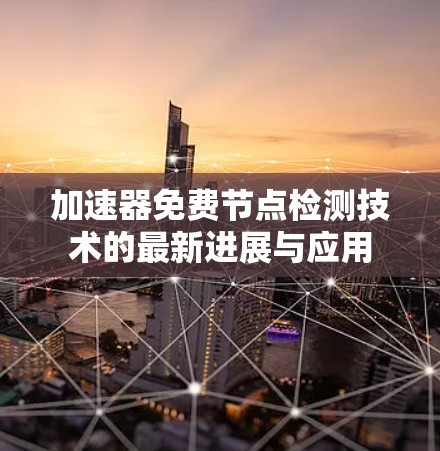加速器免费节点检测技术的最新进展与应用