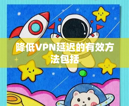 降低VPN延迟的有效方法包括