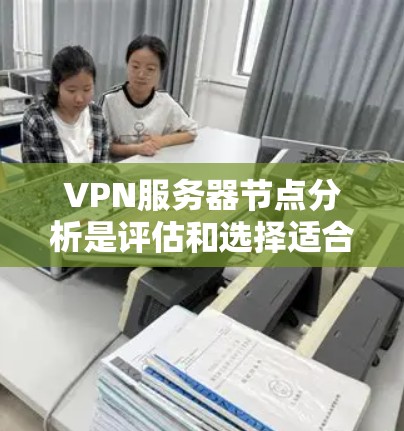 VPN服务器节点分析是评估和选择适合你的VPN服务提供商的重要步骤。以下是一些关键因素和方法,帮助你分析和评估VPN服务器节点 VPN服务器节点分析是评估和选择适合你的VPN服务提供商的重要步骤。以下是一些关键因素和方法,帮助你分析和评估VPN服务器节点