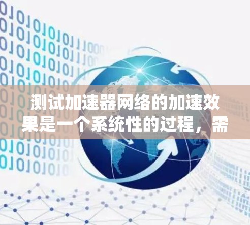 测试加速器网络的加速效果是一个系统性的过程，需要仔细规划和执行。以下是分步骤的测试指南，帮助您全面评估加速器网络的性能