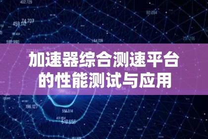 加速器综合测速平台的性能测试与应用 加速器综合测速平台的性能测试与应用