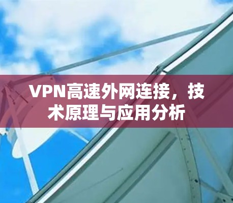 VPN高速外网连接，技术原理与应用分析