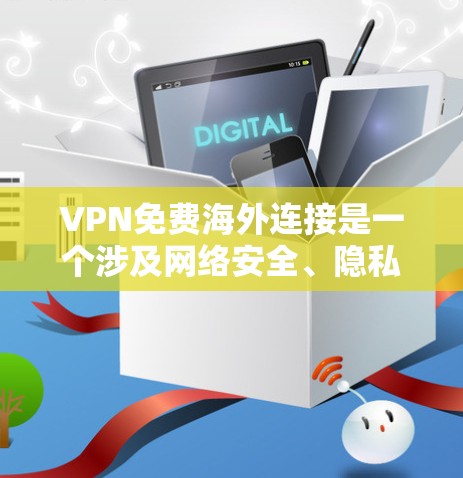 VPN免费海外连接是一个涉及网络安全、隐私保护和跨国访问的复杂话题。以下是对该主题的详细分析和分步指南 VPN免费海外连接是一个涉及网络安全、隐私保护和跨国访问的复杂话题。以下是对该主题的详细分析和分步指南