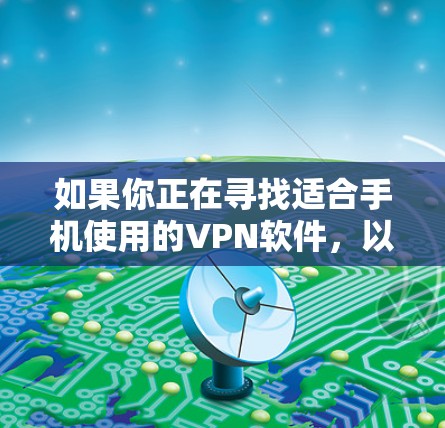 如果你正在寻找适合手机使用的VPN软件，以下是一些常见的、可靠且广泛使用的VPN服务和软件推荐