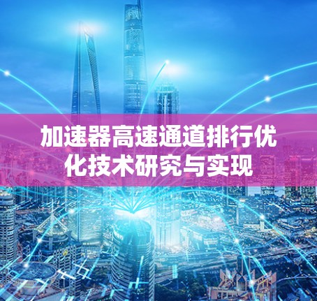 加速器高速通道排行优化技术研究与实现 加速器高速通道排行优化技术研究与实现