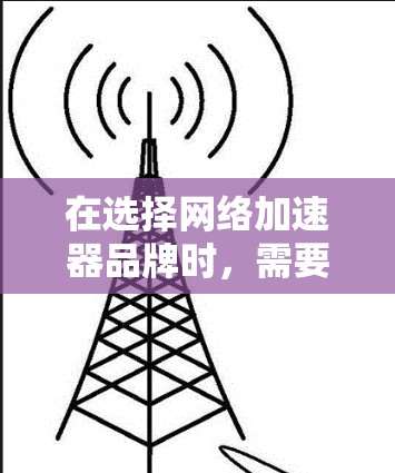 在选择网络加速器品牌时,需要考虑多个因素,包括网络环境、特定需求(如云计算、高带宽、大数据处理等)以及长期的技术发展趋势。以下是对各主要品牌的简要分析和总结 在选择网络加速器品牌时,需要考虑多个因素,包括网络环境、特定需求(如云计算、高带宽、大数据处理等)以及长期的技术发展趋势。以下是对各主要品牌的简要分析和总结