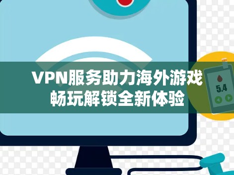 VPN服务助力海外游戏畅玩解锁全新体验 VPN服务助力海外游戏畅玩解锁全新体验