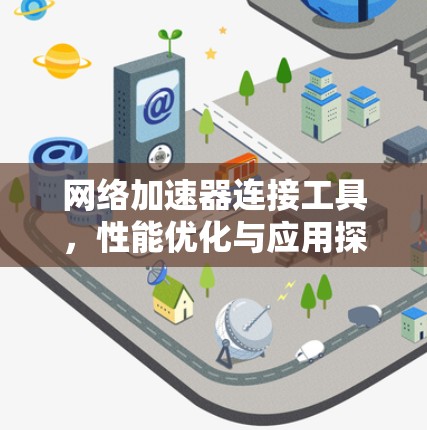 网络加速器连接工具，性能优化与应用探讨