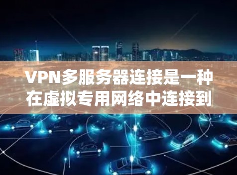VPN多服务器连接是一种在虚拟专用网络中连接到多个服务器的技术,提供了更高的性能、可靠性和安全性,尤其在需要同时访问多个网络资源或分布式系统时非常有用。以下是多服务器连接的详细分析 VPN多服务器连接是一种在虚拟专用网络中连接到多个服务器的技术,提供了更高的性能、可靠性和安全性,尤其在需要同时访问多个网络资源或分布式系统时非常有用。以下是多服务器连接的详细分析