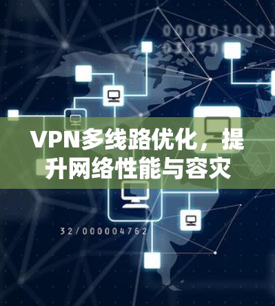 VPN多线路优化,提升网络性能与容灾能力 VPN多线路优化,提升网络性能与容灾能力