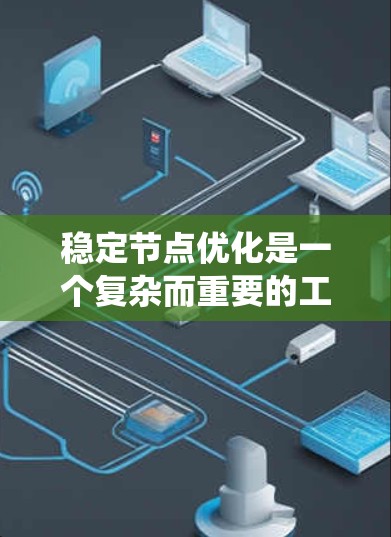 稳定节点优化是一个复杂而重要的工程任务,涉及多个方面的考量。以下是对该优化过程的系统总结和建议 稳定节点优化是一个复杂而重要的工程任务,涉及多个方面的考量。以下是对该优化过程的系统总结和建议