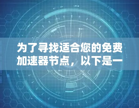 为了寻找适合您的免费加速器节点,以下是一些建议和步骤,帮助您找到最合适的解决方案 为了寻找适合您的免费加速器节点,以下是一些建议和步骤,帮助您找到最合适的解决方案
