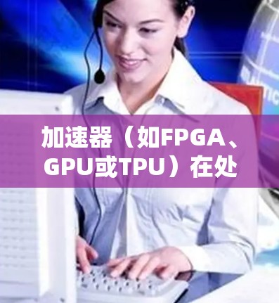 加速器(如FPGA、GPU或TPU)在处理延迟敏感型任务时非常有用。以下是一些常见的低延迟工具和技术 加速器(如FPGA、GPU或TPU)在处理延迟敏感型任务时非常有用。以下是一些常见的低延迟工具和技术