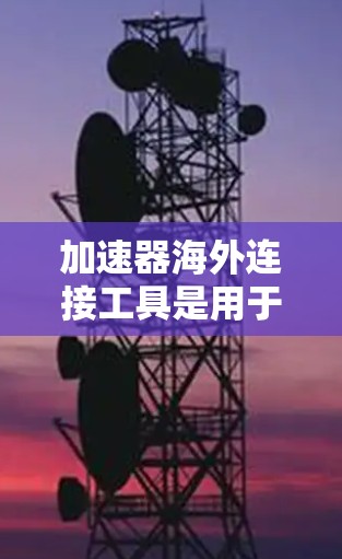 加速器海外连接工具是用于在全球范围内高效连接和管理数据、计算资源的工具,通常用于大数据处理、云计算、边缘计算等场景。这些工具可以帮助用户在不同国家或地区之间快速传输和处理数据,减少延迟并提高性能 加速器海外连接工具是用于在全球范围内高效连接和管理数据、计算资源的工具,通常用于大数据处理、云计算、边缘计算等场景。这些工具可以帮助用户在不同国家或地区之间快速传输和处理数据,减少延迟并提高性能