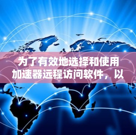 为了有效地选择和使用加速器远程访问软件,以下是一个有条理的步骤指南,帮助您进行决策和实施 为了有效地选择和使用加速器远程访问软件,以下是一个有条理的步骤指南,帮助您进行决策和实施