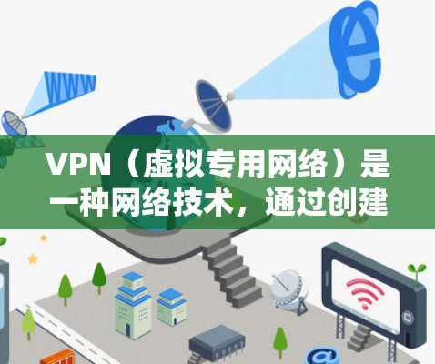 VPN（虚拟专用网络）是一种网络技术，通过创建安全的加密通道，使用户能够访问通常被限制或受保护的网络资源。在外贸平台访问中，使用VPN可以提供以下好处