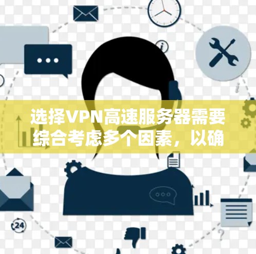 选择VPN高速服务器需要综合考虑多个因素，以确保既能满足高速连接的需求，又能保证网络安全和隐私。以下是根据您的需求整理的推荐