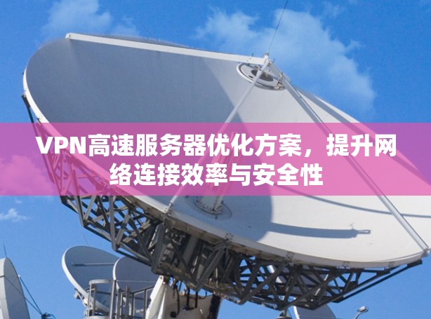 VPN高速服务器优化方案,提升网络连接效率与安全性 VPN高速服务器优化方案,提升网络连接效率与安全性