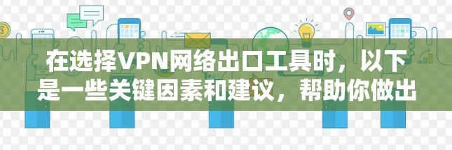 在选择VPN网络出口工具时，以下是一些关键因素和建议，帮助你做出明智的决定