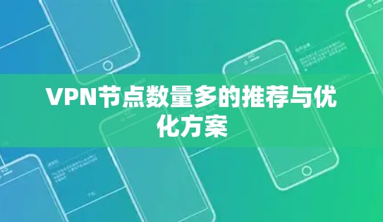 VPN节点数量多的推荐与优化方案 VPN节点数量多的推荐与优化方案