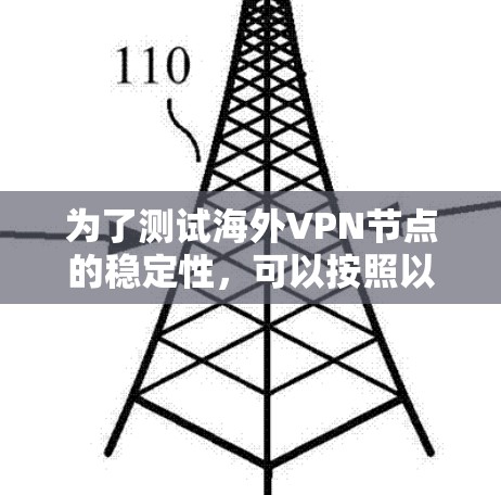 为了测试海外VPN节点的稳定性，可以按照以下步骤进行