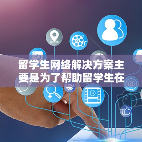 留学生网络解决方案主要是为了帮助留学生在海外能够顺利访问国内网络资源、解决网络连接问题、保护隐私和安全。以下是一些常见的解决方案和方法 留学生网络解决方案主要是为了帮助留学生在海外能够顺利访问国内网络资源、解决网络连接问题、保护隐私和安全。以下是一些常见的解决方案和方法