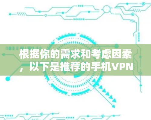 根据你的需求和考虑因素,以下是推荐的手机VPN客户端 根据你的需求和考虑因素,以下是推荐的手机VPN客户端
