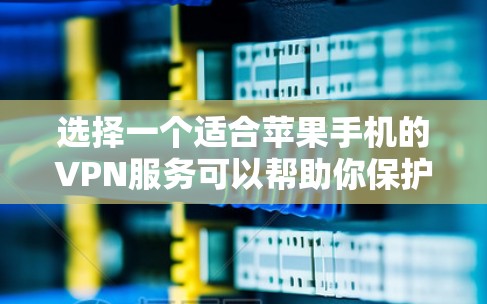 选择一个适合苹果手机的VPN服务可以帮助你保护隐私、访问受限内容或确保网络安全。以下是几家推荐的VPN服务