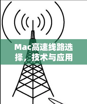 Mac高速线路选择,技术与应用分析 Mac高速线路选择,技术与应用分析
