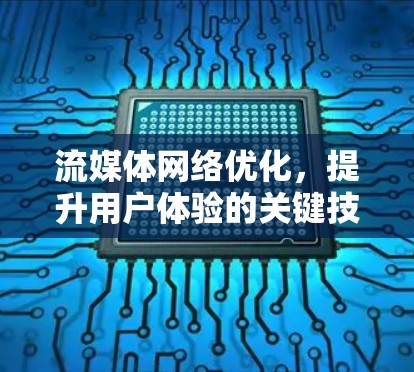 流媒体网络优化,提升用户体验的关键技术 流媒体网络优化,提升用户体验的关键技术