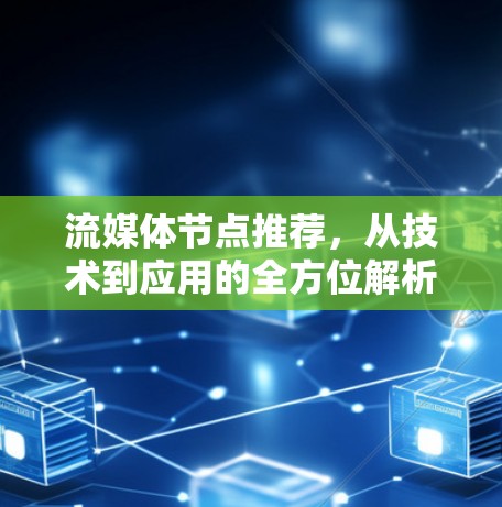 流媒体节点推荐,从技术到应用的全方位解析 流媒体节点推荐,从技术到应用的全方位解析