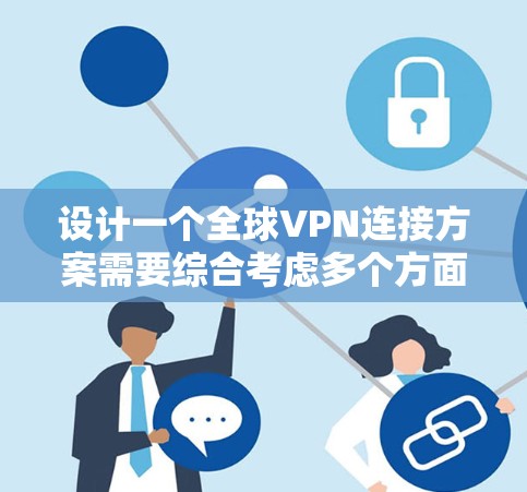 设计一个全球VPN连接方案需要综合考虑多个方面,确保其安全性、性能和可扩展性。以下是对方案的详细分析和步骤 设计一个全球VPN连接方案需要综合考虑多个方面,确保其安全性、性能和可扩展性。以下是对方案的详细分析和步骤