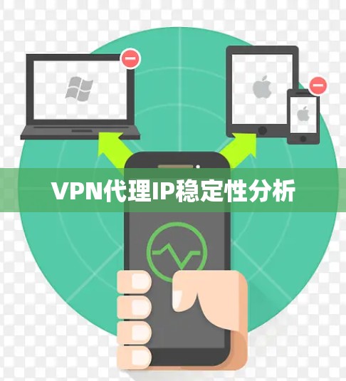 VPN代理IP稳定性分析 VPN代理IP稳定性分析