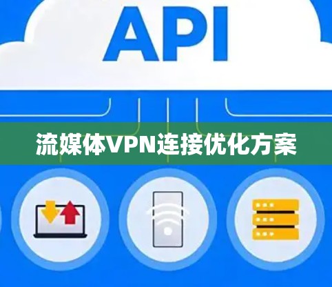 流媒体VPN连接优化方案 流媒体VPN连接优化方案