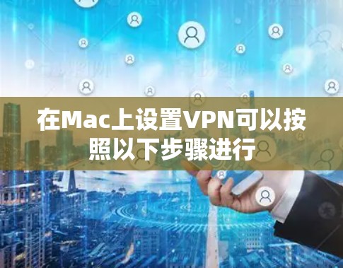 在Mac上设置VPN可以按照以下步骤进行