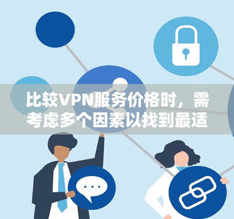 比较VPN服务价格时,需考虑多个因素以找到最适合的选择。以下是详细的比较分析和建议 比较VPN服务价格时,需考虑多个因素以找到最适合的选择。以下是详细的比较分析和建议