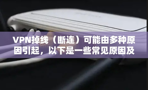 VPN掉线(断连)可能由多种原因引起,以下是一些常见原因及解决方法 VPN掉线(断连)可能由多种原因引起,以下是一些常见原因及解决方法