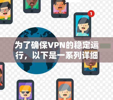 为了确保VPN的稳定运行,以下是一系列详细的步骤和建议 为了确保VPN的稳定运行,以下是一系列详细的步骤和建议