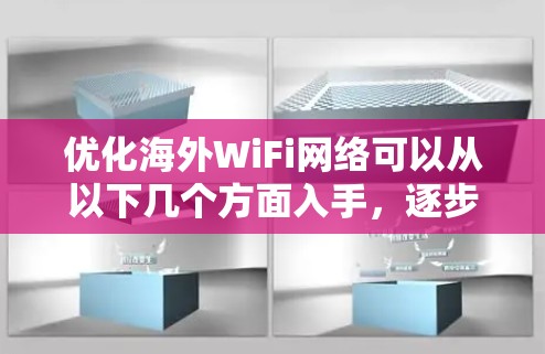 优化海外WiFi网络可以从以下几个方面入手,逐步解决各类问题 优化海外WiFi网络可以从以下几个方面入手,逐步解决各类问题