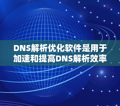 DNS解析优化软件是用于加速和提高DNS解析效率的工具,特别适用于处理大量请求或需要快速解析的场景。以下是对这些软件的详细分析和总结 DNS解析优化软件是用于加速和提高DNS解析效率的工具,特别适用于处理大量请求或需要快速解析的场景。以下是对这些软件的详细分析和总结