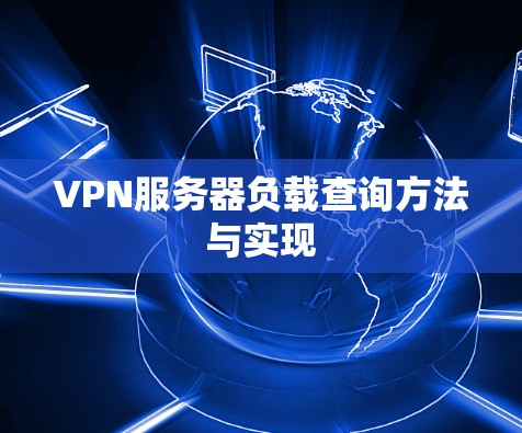 VPN服务器负载查询方法与实现 VPN服务器负载查询方法与实现