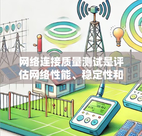 网络连接质量测试是评估网络性能、稳定性和可靠性的重要步骤。以下是一些常用的网络连接质量测试方法和工具,帮助你全面了解网络连接的质量 网络连接质量测试是评估网络性能、稳定性和可靠性的重要步骤。以下是一些常用的网络连接质量测试方法和工具,帮助你全面了解网络连接的质量