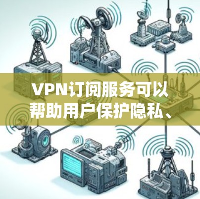 VPN订阅服务可以帮助用户保护隐私、绕过网络限制或访问受限的地区。以下是一些推荐的VPN订阅服务,涵盖了不同需求和预算 VPN订阅服务可以帮助用户保护隐私、绕过网络限制或访问受限的地区。以下是一些推荐的VPN订阅服务,涵盖了不同需求和预算