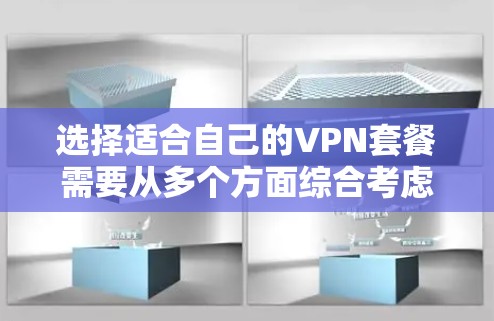 选择适合自己的VPN套餐需要从多个方面综合考虑,以下是根据您的需求和思考过程整理出的选择步骤和建议 选择适合自己的VPN套餐需要从多个方面综合考虑,以下是根据您的需求和思考过程整理出的选择步骤和建议