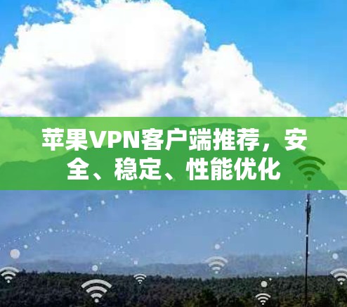 苹果VPN客户端推荐,安全、稳定、性能优化 苹果VPN客户端推荐,安全、稳定、性能优化
