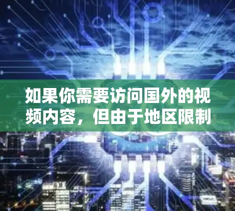 如果你需要访问国外的视频内容,但由于地区限制无法直接观看,以下是一些常用的 海外视频访问工具 和方法,帮助你解决跨区域访问视频的问题 如果你需要访问国外的视频内容,但由于地区限制无法直接观看,以下是一些常用的 海外视频访问工具 和方法,帮助你解决跨区域访问视频的问题