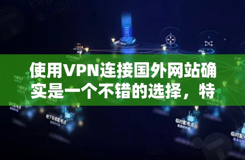 使用VPN连接国外网站确实是一个不错的选择,特别是当你需要访问受限的内容或保护隐私时。以下是详细的步骤指南,帮助你顺利完成这个过程 使用VPN连接国外网站确实是一个不错的选择,特别是当你需要访问受限的内容或保护隐私时。以下是详细的步骤指南,帮助你顺利完成这个过程